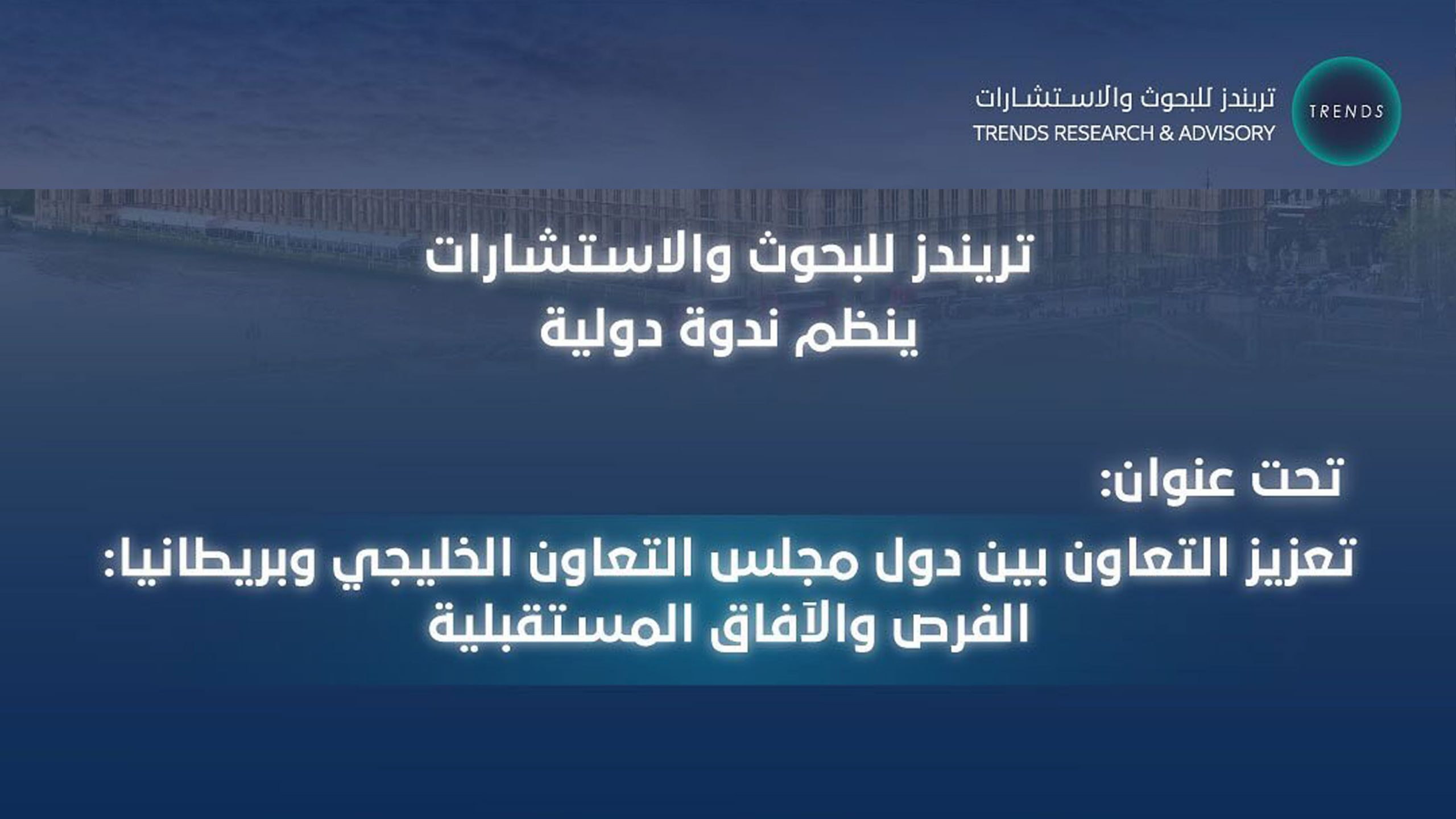 تعزيز التعاون بين دول مجلس التعاون الخليجي وبريطانيا: الفرص والآفاق المستقبلية
